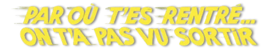 PAR OÙ T'ES RENTRÉ… ON T'A PAS VU SORTIR logo title